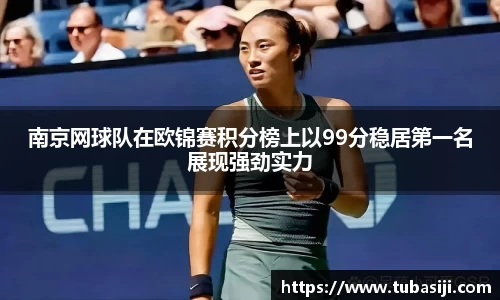 南京网球队在欧锦赛积分榜上以99分稳居第一名展现强劲实力